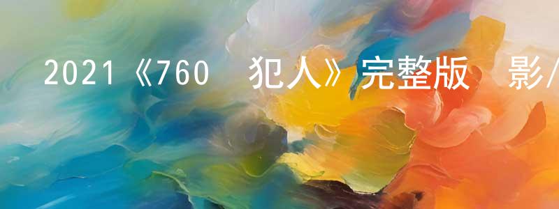 陳桂杰發布2021《760號犯人》完整版電影/在線觀看/百度云-美劇天堂